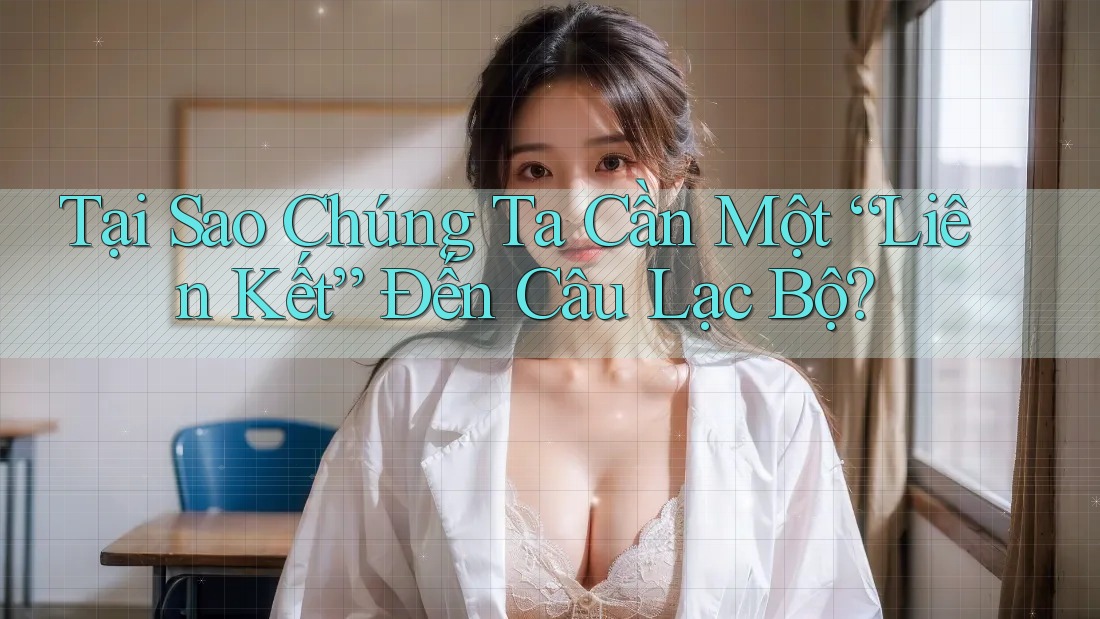 Tại Sao Chúng Ta Cần Một “Liên Kết” Đến Câu Lạc Bộ? Tại Sao Chúng Ta Cần Một “Liên Kết” Đến Câu Lạc Bộ?