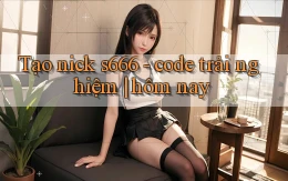 Tạo nick s666   code trải nghiệm hôm nay