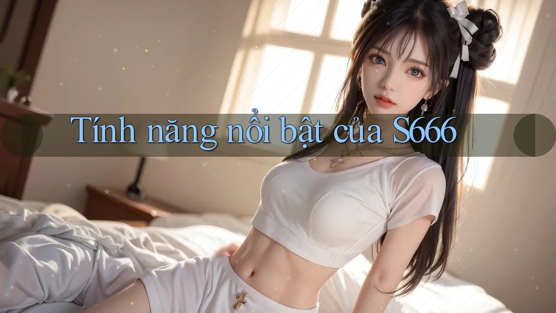 Tính năng nổi bật của S666