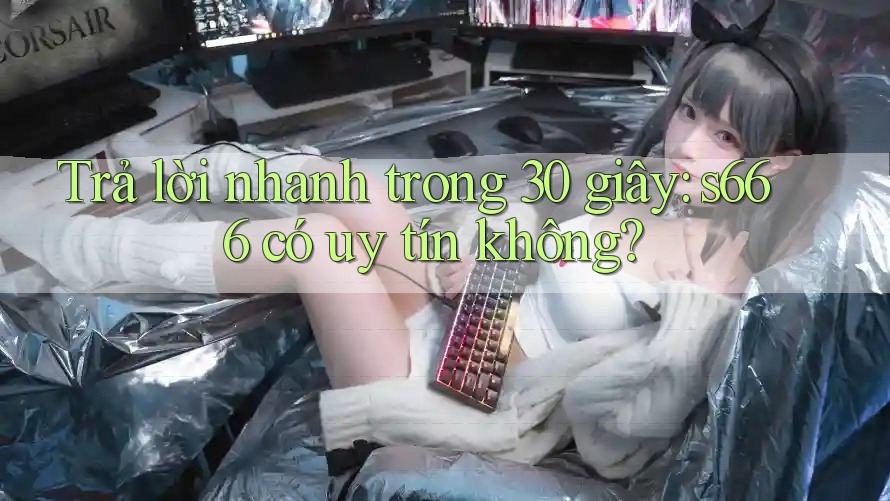 Trả lời nhanh trong 30 giây: s666 có uy tín không? Trả lời nhanh trong 30 giây: s666 có uy tín không?