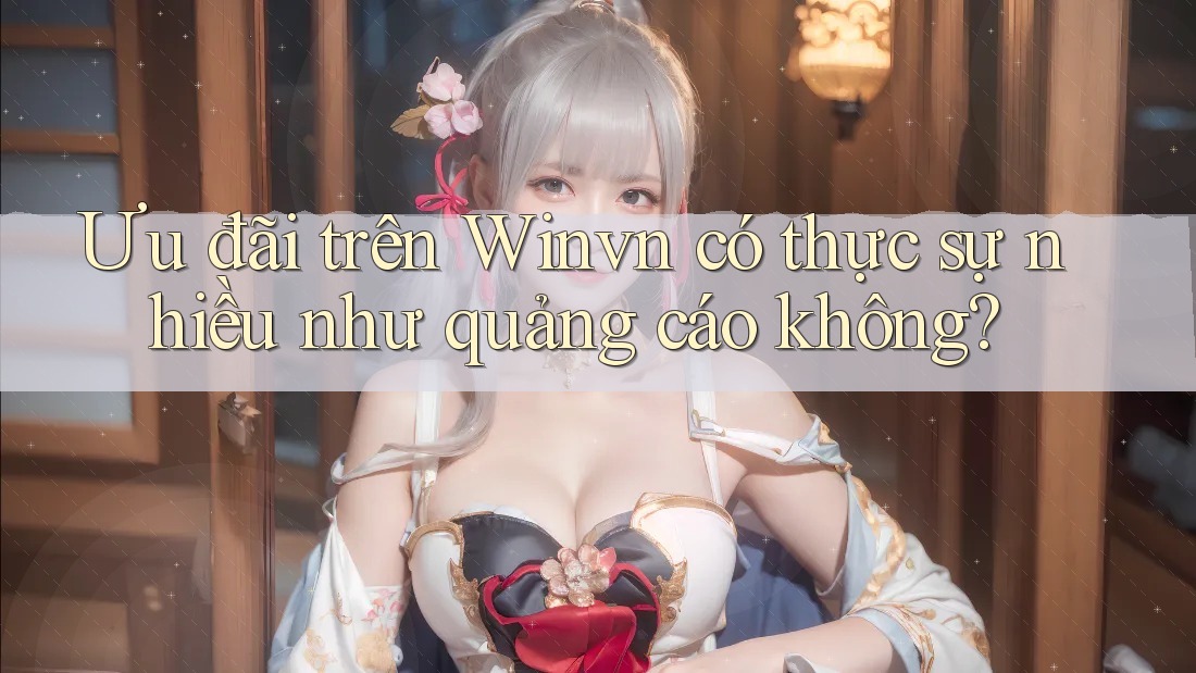 Ưu đãi trên Winvn có thực sự nhiều như quảng cáo không? Ưu đãi trên Winvn có thực sự nhiều như quảng cáo không?