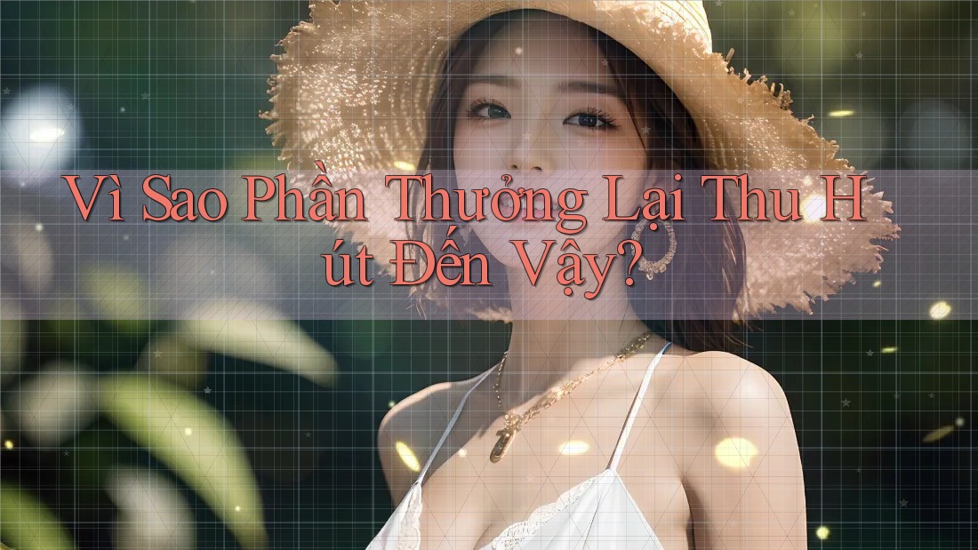 Vì Sao Phần Thưởng Lại Thu Hút Đến Vậy? Vì Sao Phần Thưởng Lại Thu Hút Đến Vậy?