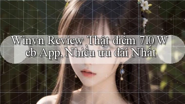 winvn review thật điểm 710 web app, nhiều ưu đãi nhất