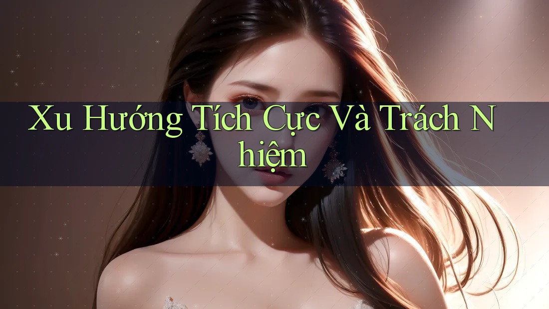 Xu Hướng Tích Cực Và Trách Nhiệm Xu Hướng Tích Cực Và Trách Nhiệm