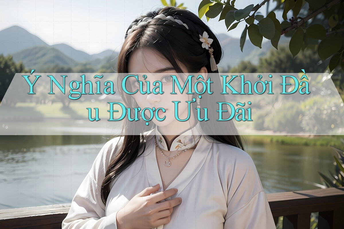 Ý Nghĩa Của Một Khởi Đầu Được Ưu Đãi